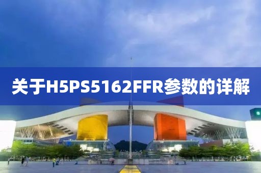 关于H5PS5162FFR参数的详解