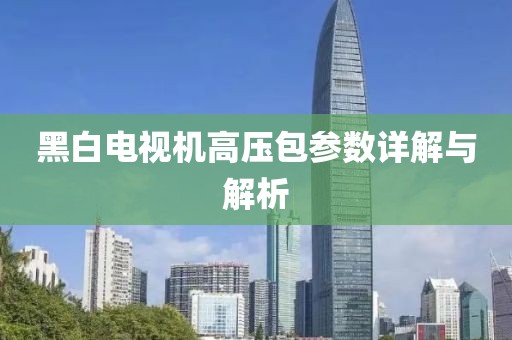黑白电视机高压包参数详解与解析