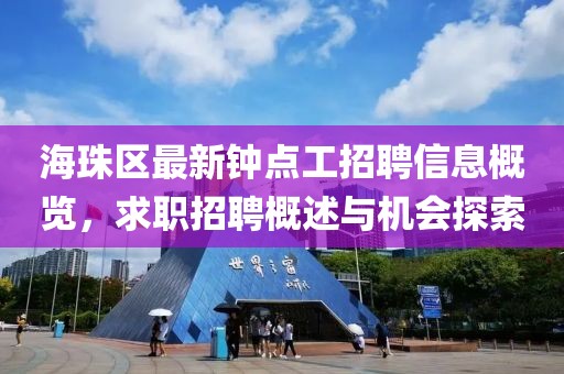 海珠区最新钟点工招聘信息概览，求职招聘概述与机会探索