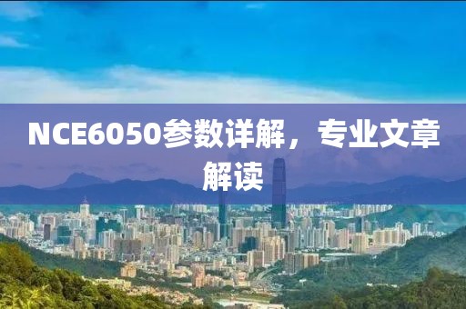 NCE6050参数详解，专业文章解读