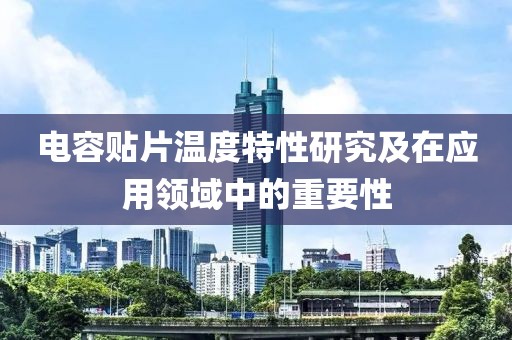 电容贴片温度特性研究及在应用领域中的重要性