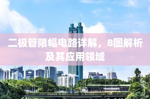 二极管限幅电路详解，8图解析及其应用领域
