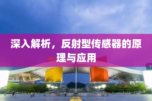 深入解析，反射型传感器的原理与应用