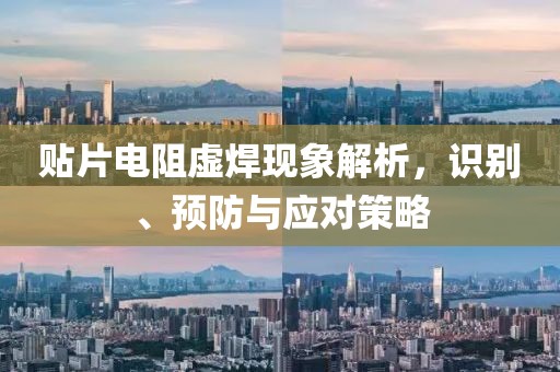 贴片电阻虚焊现象解析，识别、预防与应对策略