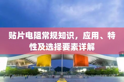 贴片电阻常规知识，应用、特性及选择要素详解