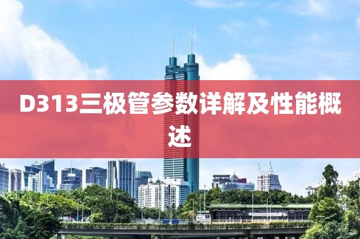 D313三极管参数详解及性能概述