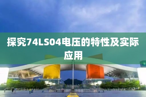 探究74LS04电压的特性及实际应用