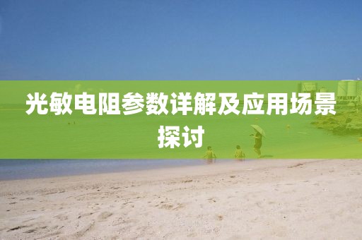 光敏电阻参数详解及应用场景探讨