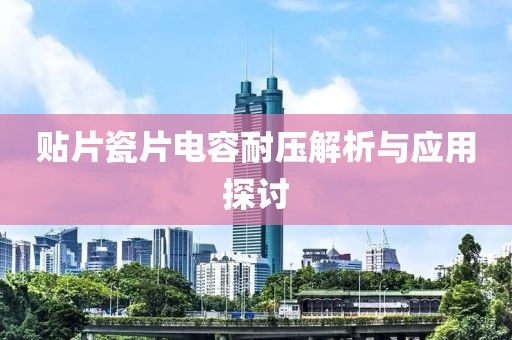 贴片瓷片电容耐压解析与应用探讨