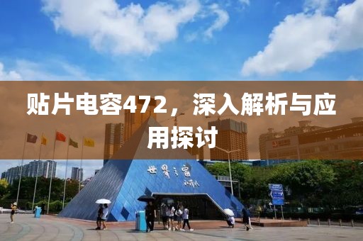 贴片电容472，深入解析与应用探讨