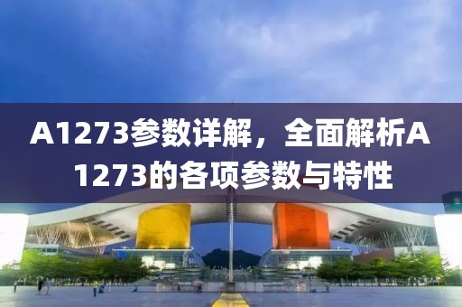 A1273参数详解，全面解析A1273的各项参数与特性