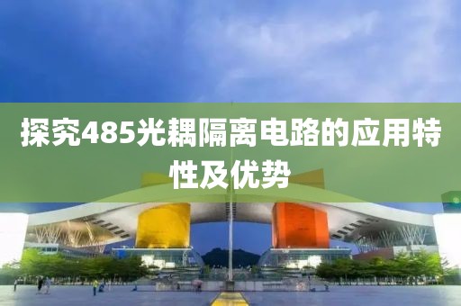 探究485光耦隔离电路的应用特性及优势