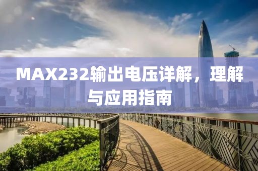 MAX232输出电压详解，理解与应用指南