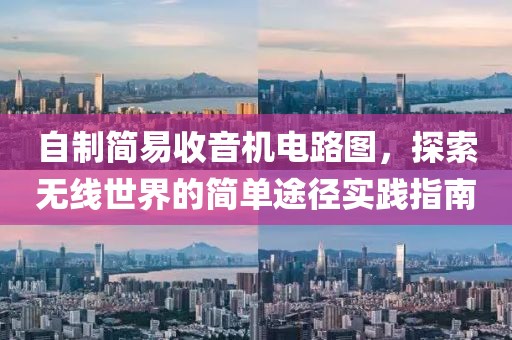 自制简易收音机电路图，探索无线世界的简单途径实践指南