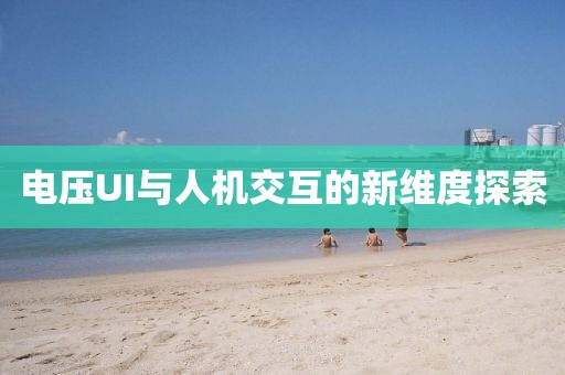 电压UI与人机交互的新维度探索