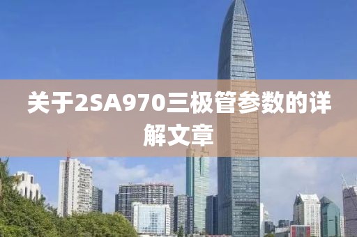 关于2SA970三极管参数的详解文章