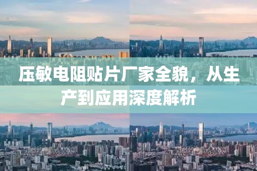 压敏电阻贴片厂家全貌，从生产到应用深度解析