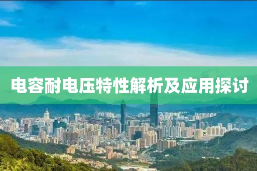 电容耐电压特性解析及应用探讨