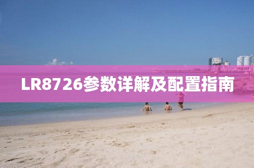 LR8726参数详解及配置指南