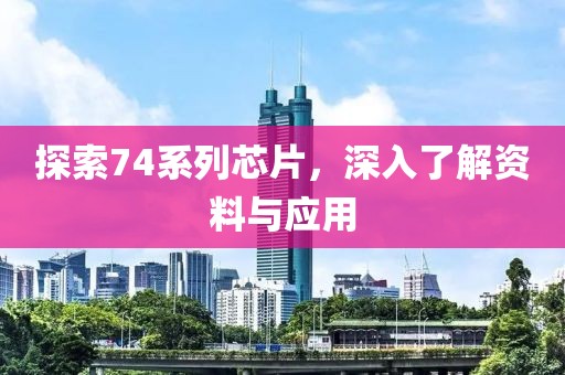 探索74系列芯片，深入了解资料与应用