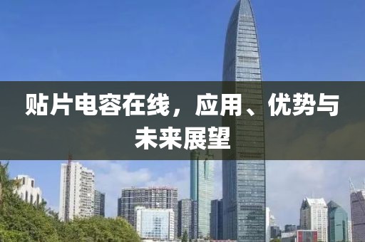 贴片电容在线，应用、优势与未来展望