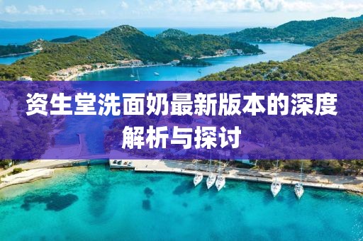 资生堂洗面奶最新版本的深度解析与探讨