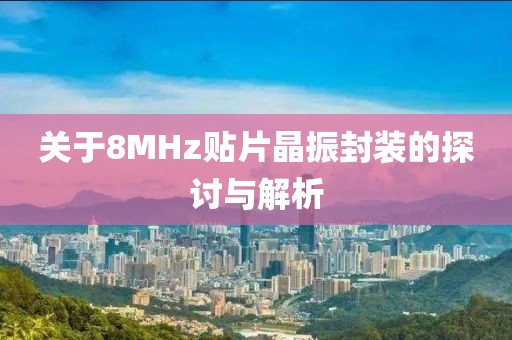 关于8MHz贴片晶振封装的探讨与解析