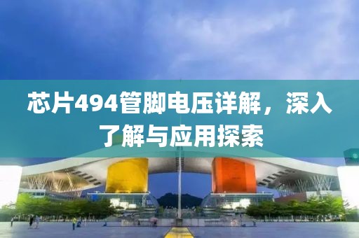 芯片494管脚电压详解，深入了解与应用探索