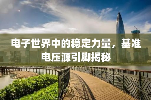 电子世界中的稳定力量，基准电压源引脚揭秘