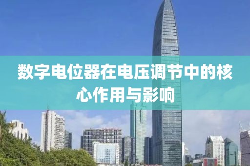 数字电位器在电压调节中的核心作用与影响