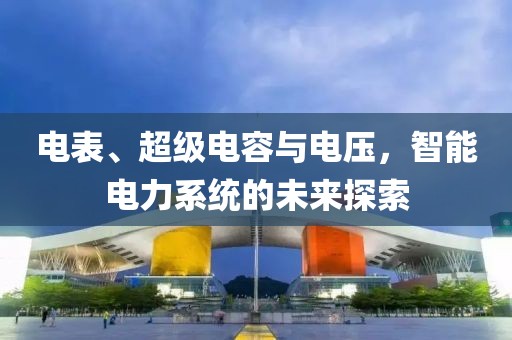 电表、超级电容与电压，智能电力系统的未来探索