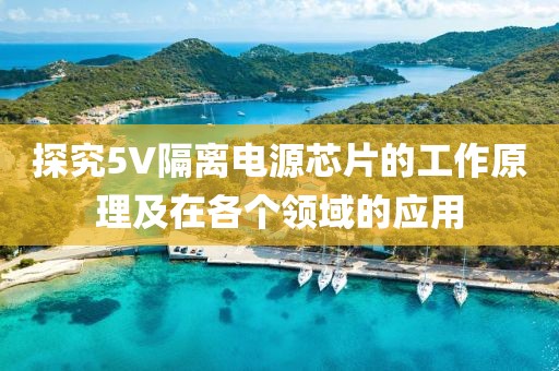 探究5V隔离电源芯片的工作原理及在各个领域的应用