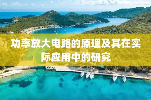功率放大电路的原理及其在实际应用中的研究