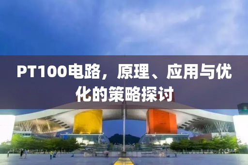 PT100电路，原理、应用与优化的策略探讨