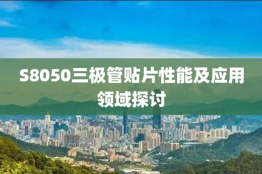 S8050三极管贴片性能及应用领域探讨