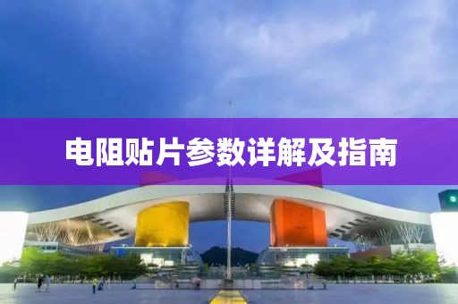 电阻贴片参数详解及指南