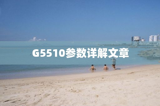 G5510参数详解文章