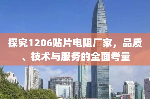 探究1206贴片电阻厂家，品质、技术与服务的全面考量