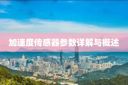 加速度传感器参数详解与概述