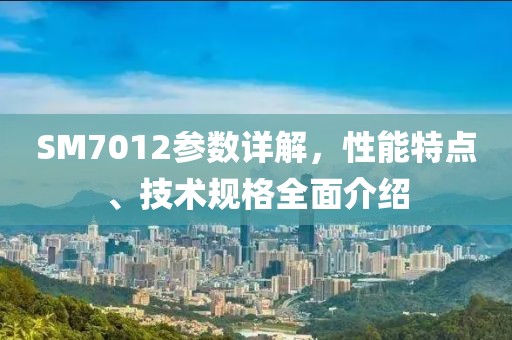 SM7012参数详解，性能特点、技术规格全面介绍