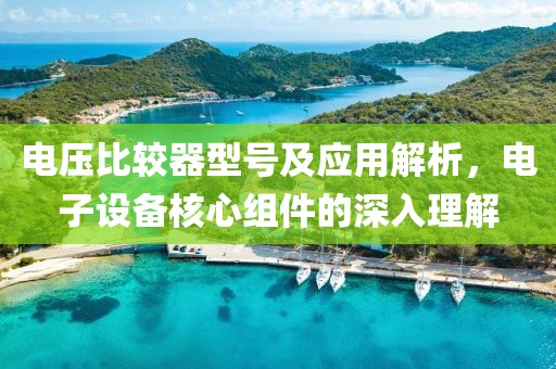 电压比较器型号及应用解析，电子设备核心组件的深入理解