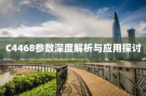 C4468参数深度解析与应用探讨