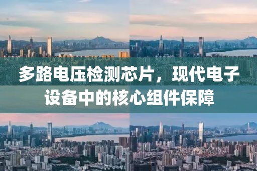 多路电压检测芯片，现代电子设备中的核心组件保障