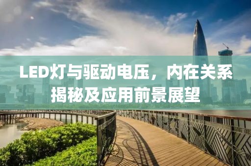 LED灯与驱动电压，内在关系揭秘及应用前景展望