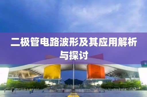 二极管电路波形及其应用解析与探讨