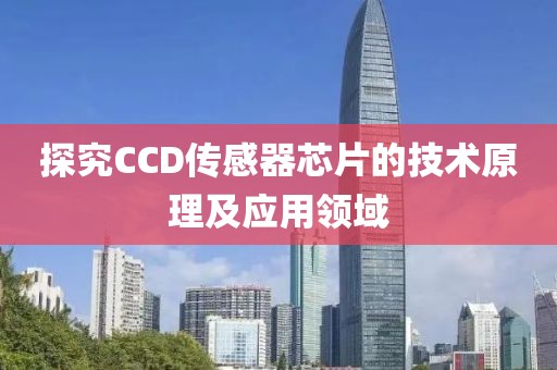 探究CCD传感器芯片的技术原理及应用领域