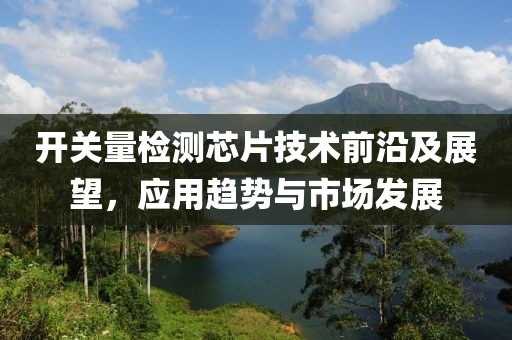 开关量检测芯片技术前沿及展望，应用趋势与市场发展