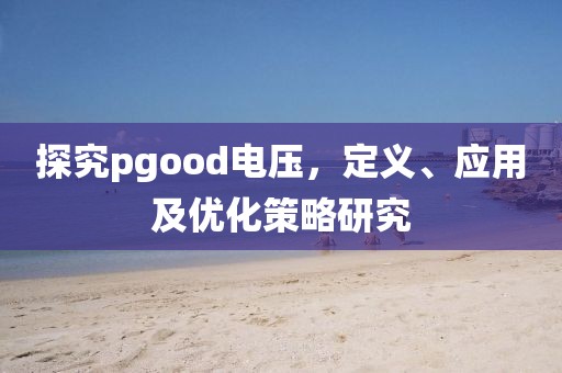 探究pgood电压，定义、应用及优化策略研究