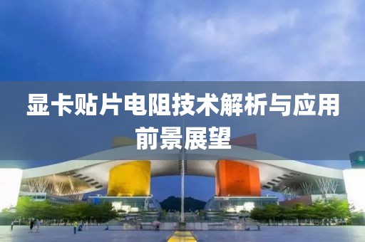 显卡贴片电阻技术解析与应用前景展望