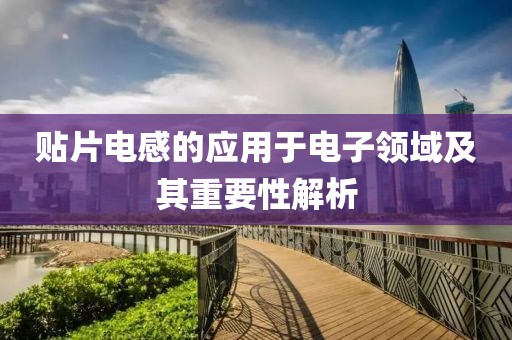 贴片电感的应用于电子领域及其重要性解析